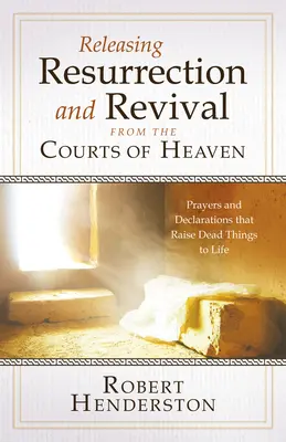 Uvoľnenie vzkriesenia a oživenia z nebeských dvorov: Modlitby a vyhlásenia, ktoré vzkriesia mŕtve veci k životu - Releasing Resurrection and Revival from the Courts of Heaven: Prayers and Declarations that Raise Dead Things to Life
