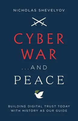 Kybernetická vojna... a mier: a história ako náš sprievodca: budovanie digitálnej dôvery dnes - Cyber War...and Peace: Building Digital Trust Today with History as Our Guide