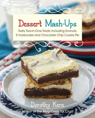 Mash-Ups dezerty: Chutné pochúťky dva v jednom: Sconuts, s'Morescake, Chocolate Chip Cookie Pie a mnoho ďalších - Dessert Mash-Ups: Tasty Two-In-One Treats Including Sconuts, s'Morescake, Chocolate Chip Cookie Pie and Many More