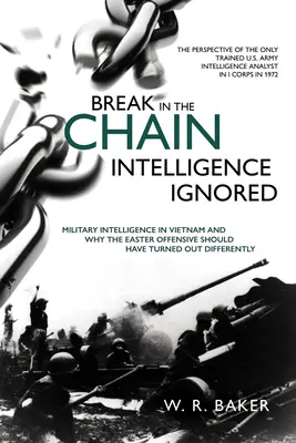 Zlom v reťazi - Spravodajské služby ignorované: Vojenské spravodajstvo vo Vietname a prečo mala veľkonočná ofenzíva dopadnúť inak - Break in the Chain - Intelligence Ignored: Military Intelligence in Vietnam and Why the Easter Offensive Should Have Turned Out Differently