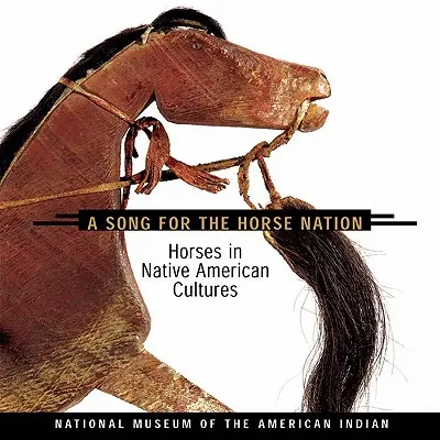Pieseň pre konský národ: Kone v kultúrach pôvodných obyvateľov Ameriky - Song for the Horse Nation: Horses in Native American Cultures