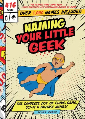 Pomenovanie vášho malého šprta: Meno pre geeka: Kompletný zoznam mien z komiksov, videohier, sci-fi a fantasy - Naming Your Little Geek: The Complete List of Comic Book, Video Games, Sci-Fi, & Fantasy Names