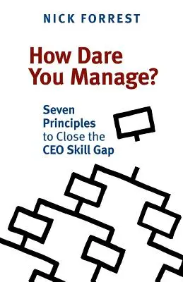 Ako si trúfate hospodáriť? Sedem zásad na odstránenie nedostatku zručností generálnych riaditeľov - How Dare You Manage? Seven Principles to Close the CEO Skill Gap
