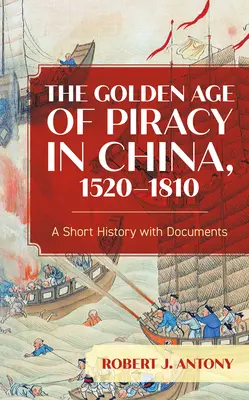 Zlatý vek pirátstva v Číne, 1520 - 1810: Krátke dejiny s dokumentmi - The Golden Age of Piracy in China, 1520-1810: A Short History with Documents