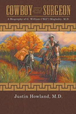 Kovboj a chirurg: životopis G. Williama (Billa) Magladryho, M.D. - COWBOY and SURGEON: A Biography of G. William (Bill) Magladry, M.D.