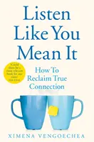 Počúvajte, ako to myslíte vážne - Ako znovu získať pravé spojenie - Listen Like You Mean It - How to Reclaim True Connection