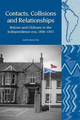 Kontakty, kolízie a vzťahy: Britovia a Čiľania v ére nezávislosti, 1806-1831 - Contacts, Collisions and Relationships: Britons and Chileans in the Independence Era, 1806-1831
