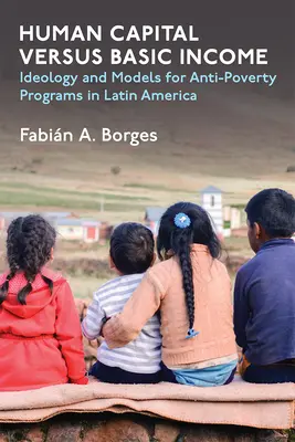 Ľudský kapitál verzus základný príjem: Ideológia a modely programov boja proti chudobe v Latinskej Amerike - Human Capital Versus Basic Income: Ideology and Models for Anti-Poverty Programs in Latin America