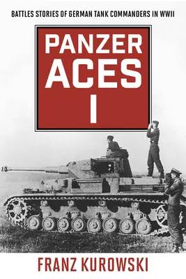Panzer Aces I: Bojové príbehy nemeckých tankových veliteľov v druhej svetovej vojne - Panzer Aces I: Battle Stories of German Tank Commanders in WWII
