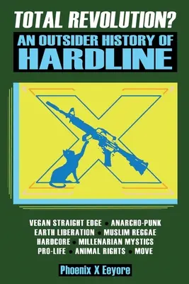 Totálna revolúcia? Dejiny tvrdej línie - od vegánskeho Straight Edge a radikálnych práv zvierat po milenárskych mystických moslimov a antifašistov - Total Revolution? An Outsider History Of Hardline - From Vegan Straight Edge And Radical Animal Rights To Millenarian Mystical Muslims And Antifascist