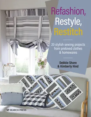 Refashion, Restyle, Restitch: 20 štýlových projektov šitia z prestarnutého oblečenia a domácich potrieb - Refashion, Restyle, Restitch: 20 Stylish Sewing Projects from Preloved Clothes & Homewares