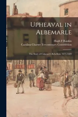 Otrasy v Albemarle: Príbeh Culpeperovej vzbury, 1675-1689 - Upheaval in Albemarle: the Story of Culpeper's Rebellion, 1675-1689