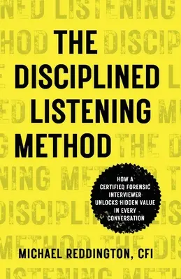 Metóda disciplinovaného počúvania: Ako certifikovaný forenzný vyšetrovateľ odhaľuje skrytú hodnotu v každom rozhovore - The Disciplined Listening Method: How A Certified Forensic Interviewer Unlocks Hidden Value in Every Conversation