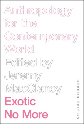 Exotic No More, druhé vydanie: Antropológia pre súčasný svet, druhé vydanie - Exotic No More, Second Edition: Anthropology for the Contemporary World