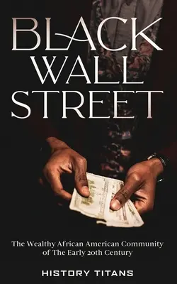 Čierna Wall Street: Wall Street: bohatá afroamerická komunita na začiatku 20. storočia - Black Wall Street: The Wealthy African American Community of the Early 20th Century