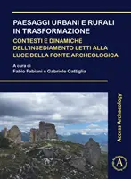 Paesaggi Urbani E Ruralli in Trasformazione. Contesti E Dinamiche Dell'insediamento Letti Alla Luce Della Fonte Archeologica: Atti Della Giornata Di St - Paesaggi Urbani E Rurali in Trasformazione. Contesti E Dinamiche Dell'insediamento Letti Alla Luce Della Fonte Archeologica: Atti Della Giornata Di St