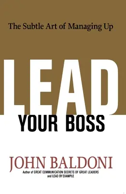 Veďte svojho šéfa: Jemné umenie riadenia - Lead Your Boss: The Subtle Art of Managing Up
