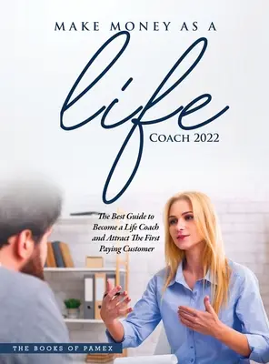 Vydelávajte ako životný kouč 2022: O staňte sa životným koučom a získajte prvého platiaceho zákazníka - Make Money as a Life Coach 2022: O Become a Life Coach and Attract the First Paying Customer