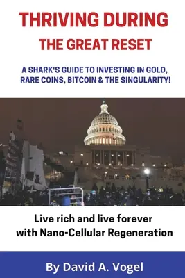 Prosperita počas veľkej obnovy: Príručka žraloka o investovaní do zlata, vzácnych mincí, bitcoinu a singularity - Thriving During The Great Reset: A Shark's Guide to Investing in Gold, Rare Coins, Bitcoin, & The Singularity