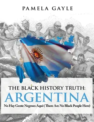 The Black History Truth - Argentina: No Hay Gente Negroes Aqui (Tu nie sú žiadni černosi) - The Black History Truth - Argentina: No Hay Gente Negroes Aqui (There Are No Black People Here)
