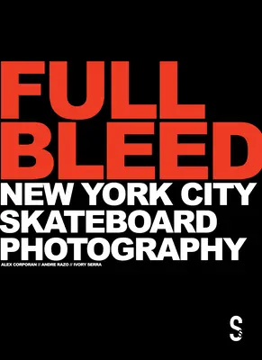 Plné vykrvácanie: Newyorská skateboardová fotografia: (10. výročné vydanie) - Full Bleed: New York City Skateboard Photography: (10th Anniversary Edition)