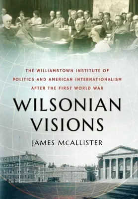 Wilsonovské vízie: Williamstownský politický inštitút a americký internacionalizmus po prvej svetovej vojne - Wilsonian Visions: The Williamstown Institute of Politics and American Internationalism After the First World War