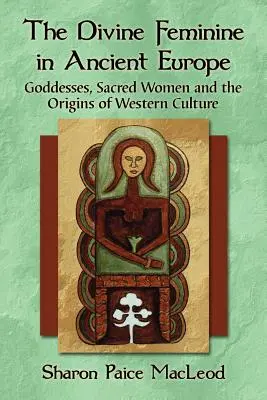 Božská žena v starovekej Európe: Bohyne, posvätné ženy a počiatky západnej kultúry - The Divine Feminine in Ancient Europe: Goddesses, Sacred Women and the Origins of Western Culture