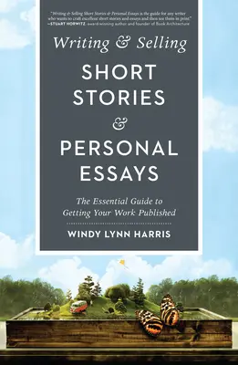 Písanie a predaj poviedok a osobných esejí: Základná príručka na vydanie vášho diela - Writing & Selling Short Stories & Personal Essays: The Essential Guide to Getting Your Work Published