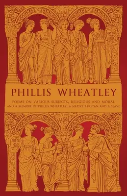 Phillis Wheatleyová: Básne na rôzne témy, náboženské a morálne a Spomienky na Phillis Wheatleyovú, pôvodnú Afričanku a otrokyňu - Phillis Wheatley: Poems on Various Subjects, Religious and Moral and A Memoir of Phillis Wheatley, a Native African and a Slave