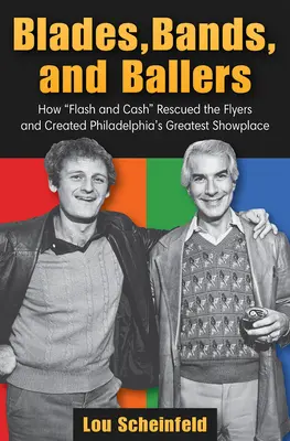 Blades, Bands, and Ballers: Ako blesk a peniaze zachránili Flyers a vytvorili najväčšie výstavné miesto vo Philadelphii - Blades, Bands, and Ballers: How Flash and Cash Rescued the Flyers and Created Philadelphia's Greatest Showplace