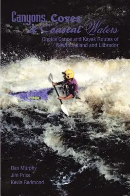 Kaňony, zátoky a pobrežné vody: Vydajte sa na kanoistické a kajakárske trasy Newfoundlandu a Labradoru. - Canyons, Coves & Coastal Waters: Choice Canoe and Kayak Routes of Newfoundland and Labrador