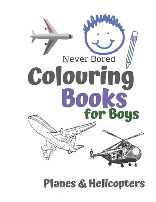Nikdy sa nenudím Omaľovánky pre chlapcov Lietadlá a vrtuľníky: Úžasné cool lietadlá a vrtuľníky Omaľovánky pre chlapcov vo veku 6-12 rokov - Never Bored Colouring Books for Boys Planes & Helicopters: Awesome Cool Planes & Helicopters Colouring Book For Boys Aged 6-12