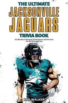 The Ultimate Jacksonville Jaguars Trivia Book: Kniha: Zbierka úžasných triviálnych kvízov a zábavných faktov pre zarytých fanúšikov Jags! - The Ultimate Jacksonville Jaguars Trivia Book: A Collection of Amazing Trivia Quizzes and Fun Facts for Die-Hard Jags Fans!