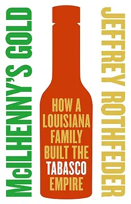McIlhennyho zlato: Ako rodina z Louisiany vybudovala impérium Tabasco - McIlhenny's Gold: How a Louisiana Family Built the Tabasco Empire