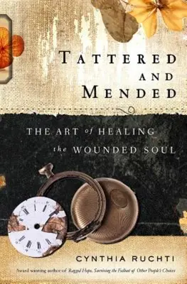 Potrhaná a opravená: Umenie liečiť zranenú dušu - Tattered and Mended: The Art of Healing the Wounded Soul