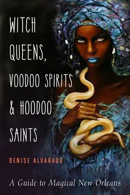 Čarodejnícke kráľovné, duchovia voodoo a svätci hoodoo: Sprievodca magickým New Orleansom - Witch Queens, Voodoo Spirits, and Hoodoo Saints: A Guide to Magical New Orleans