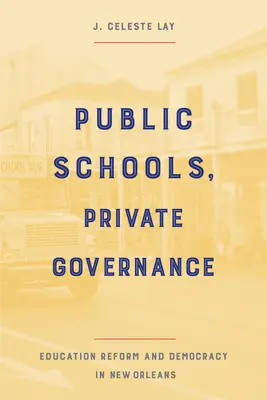Verejné školy, súkromná správa: Reforma vzdelávania a demokracia v New Orleans - Public Schools, Private Governance: Education Reform and Democracy in New Orleans