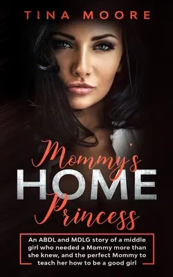 Mamička je doma, princezná: Príbeh ABDL a MDLG o strednej dievčine, ktorá potrebovala mamu viac, než si myslela, a o dokonalej mame, ktorá ju naučila, ako - Mommy's Home, Princess: An ABDL and MDLG story of a middle girl who needed a Mommy more than she knew, and the perfect Mommy to teach her how