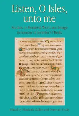 Počúvajte, ostrovy, ku mne: štúdie o stredovekom slove a obraze na počesť Jennifer O'Reillyovej - Listen, O Isles, Unto Me: Studies in Medieval Word and Image in Honour of Jennifer O'Reilly