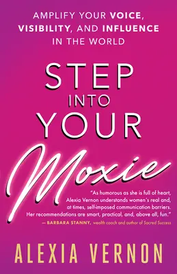 Vstúpte do svojej odvahy: Vydajte sa na cestu k svojej sile: Zosilnite svoj hlas, zviditeľnite sa a získajte vplyv vo svete - Step Into Your Moxie: Amplify Your Voice, Visibility, and Influence in the World