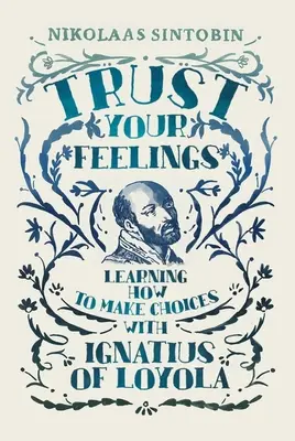 Dôverujte svojim pocitom: Učte sa, ako sa rozhodovať s Ignácom z Loyoly - Trust Your Feelings: Learning How to Make Choices with Ignatius of Loyola