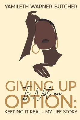 Vzdávať sa nie je možnosť: Udržať sa v realite - môj životný príbeh - Giving Up Is Not an Option: Keeping It Real-My Life Story