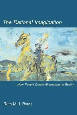 Racionálna predstavivosť - Ako ľudia vytvárajú alternatívy k realite (Byrne Ruth M. J. (University of Dublin)) - Rational Imagination - How People Create Alternatives to Reality (Byrne Ruth M. J. (University of Dublin))