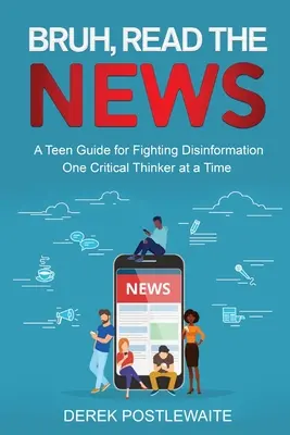 Bruh, čítaj správy: Príručka pre tínedžerov, ako bojovať proti dezinformáciám, jeden kritický mysliteľ za druhým - Bruh, Read the News: A Teen Guide for Fighting Disinformation, One Critical Thinker at a Time