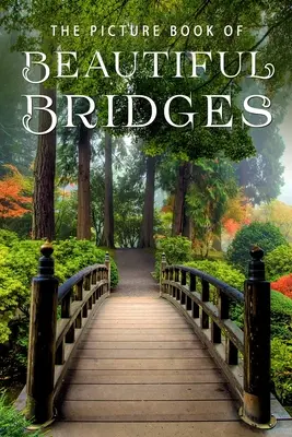 Obrázková kniha o krásnych mostoch: Darčeková kniha pre pacientov s Alzheimerovou chorobou a seniorov s demenciou - The Picture Book of Beautiful Bridges: A Gift Book for Alzheimer's Patients and Seniors with Dementia