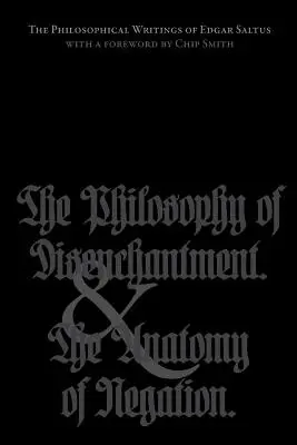 Filozofické spisy Edgara Saltusa: Filozofia rozčarovania a anatómia negácie - The Philosophical Writings of Edgar Saltus: The Philosophy of Disenchantment & The Anatomy of Negation