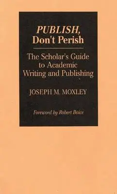 Vydaj, nezahynúť: Sprievodca vedca akademickým písaním a publikovaním - Publish, Don't Perish: The Scholar's Guide to Academic Writing and Publishing