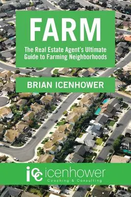 Farma: - Farm: The Real Estate Agent's Ultimate Guide to Farming Neighborhoods