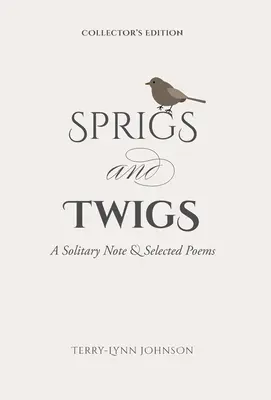 Vetvičky a vetvičky: Vetvičky: osamelá poznámka a vybrané básne (zberateľské vydanie) - Sprigs and Twigs: A Solitary Note & Selected Poems (Collector's Edition)