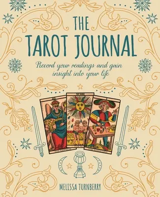 Tarotový denník: Zaznamenávajte si svoje výklady a získajte prehľad o svojom živote - The Tarot Journal: Record Your Readings and Gain Insight Into Your Life